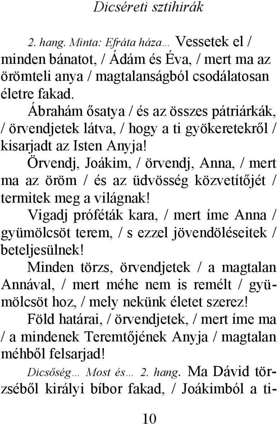 Örvendj, Joákim, / örvendj, Anna, / mert ma az öröm / és az üdvösség közvetítőjét / termitek meg a világnak!