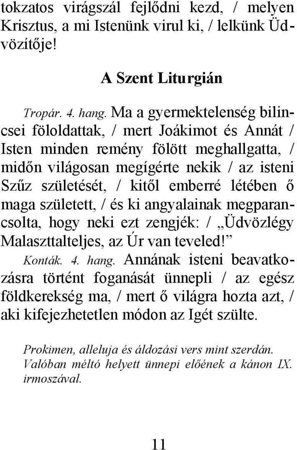 emberré létében ő maga született, / és ki angyalainak megparancsolta, hogy neki ezt zengjék: / Üdvözlégy Malaszttalteljes, az Úr van teveled! Konták. 4. hang.