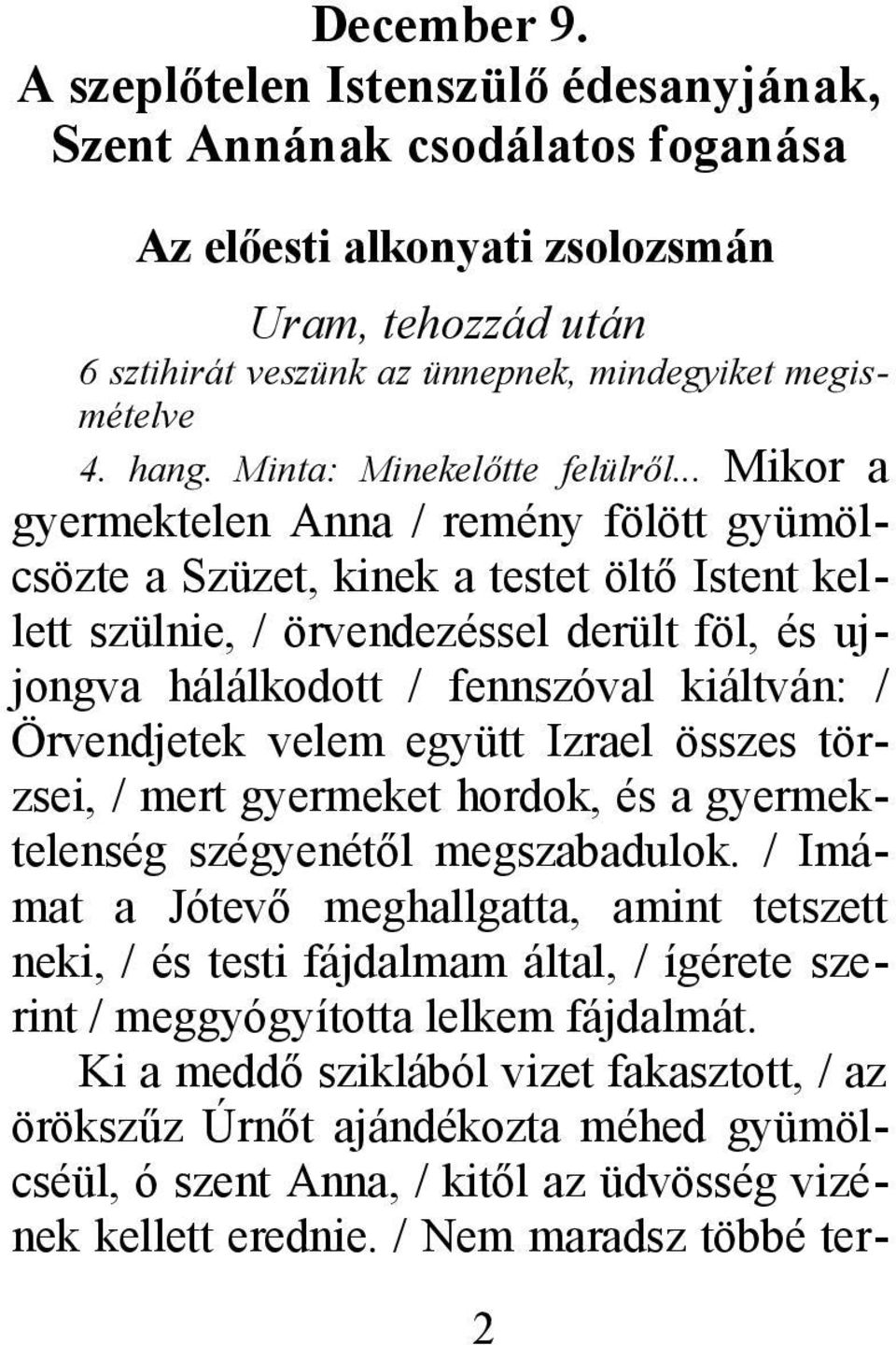 .. Mikor a gyermektelen Anna / remény fölött gyümölcsözte a Szüzet, kinek a testet öltő Istent kellett szülnie, / örvendezéssel derült föl, és ujjongva hálálkodott / fennszóval kiáltván: /