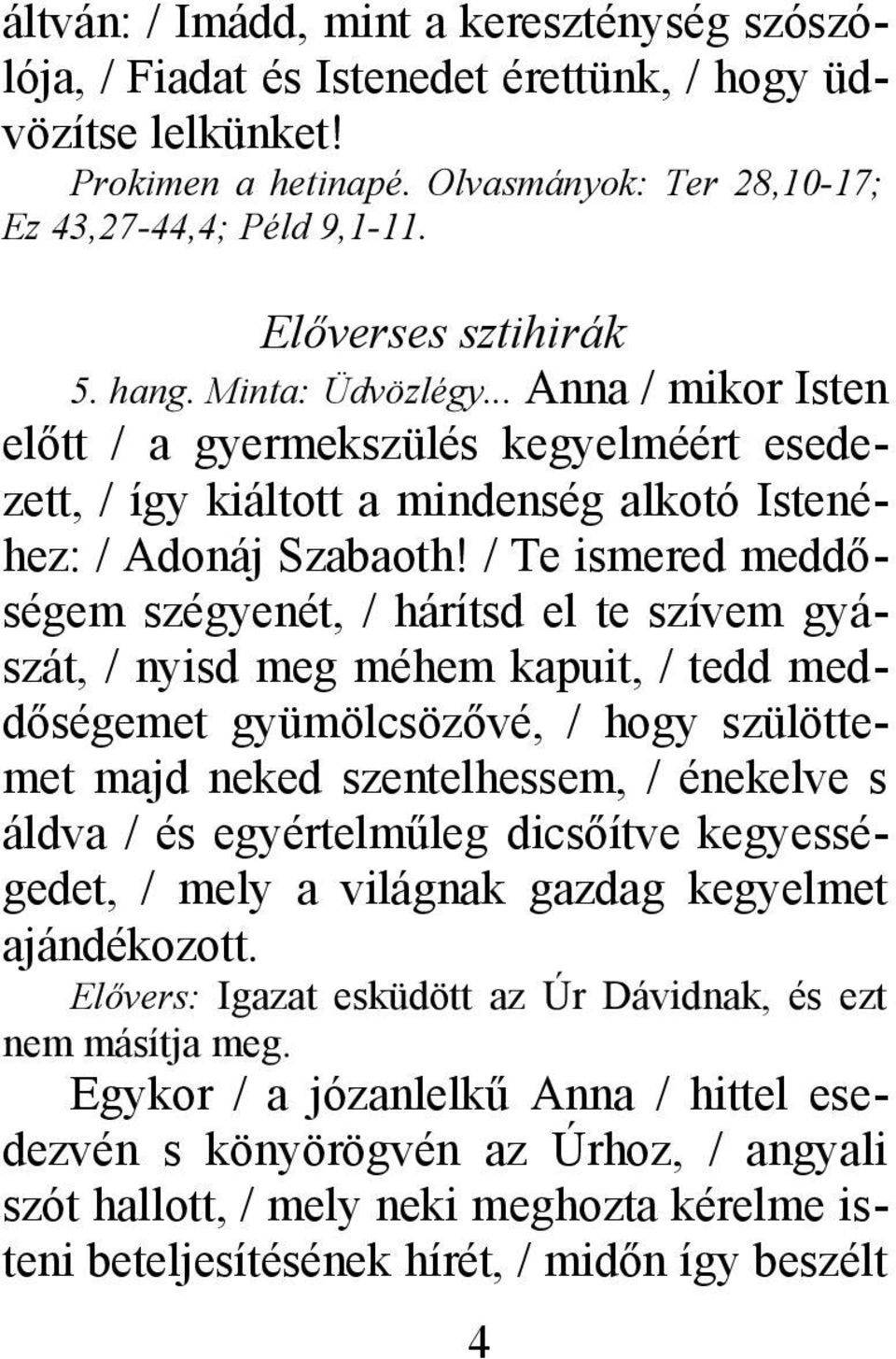 / Te ismered meddőségem szégyenét, / hárítsd el te szívem gyászát, / nyisd meg méhem kapuit, / tedd meddőségemet gyümölcsözővé, / hogy szülöttemet majd neked szentelhessem, / énekelve s áldva / és