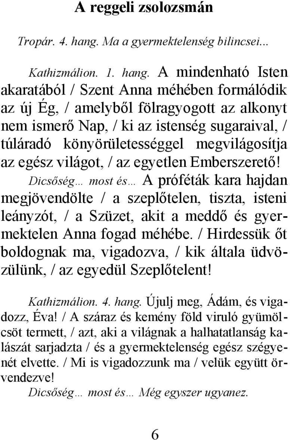 A mindenható Isten akaratából / Szent Anna méhében formálódik az új Ég, / amelyből fölragyogott az alkonyt nem ismerő Nap, / ki az istenség sugaraival, / túláradó könyörületességgel megvilágosítja az