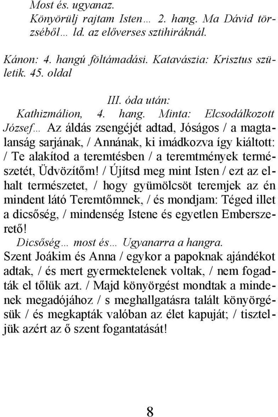 Minta: Elcsodálkozott József Az áldás zsengéjét adtad, Jóságos / a magtalanság sarjának, / Annának, ki imádkozva így kiáltott: / Te alakítod a teremtésben / a teremtmények természetét, Üdvözítőm!