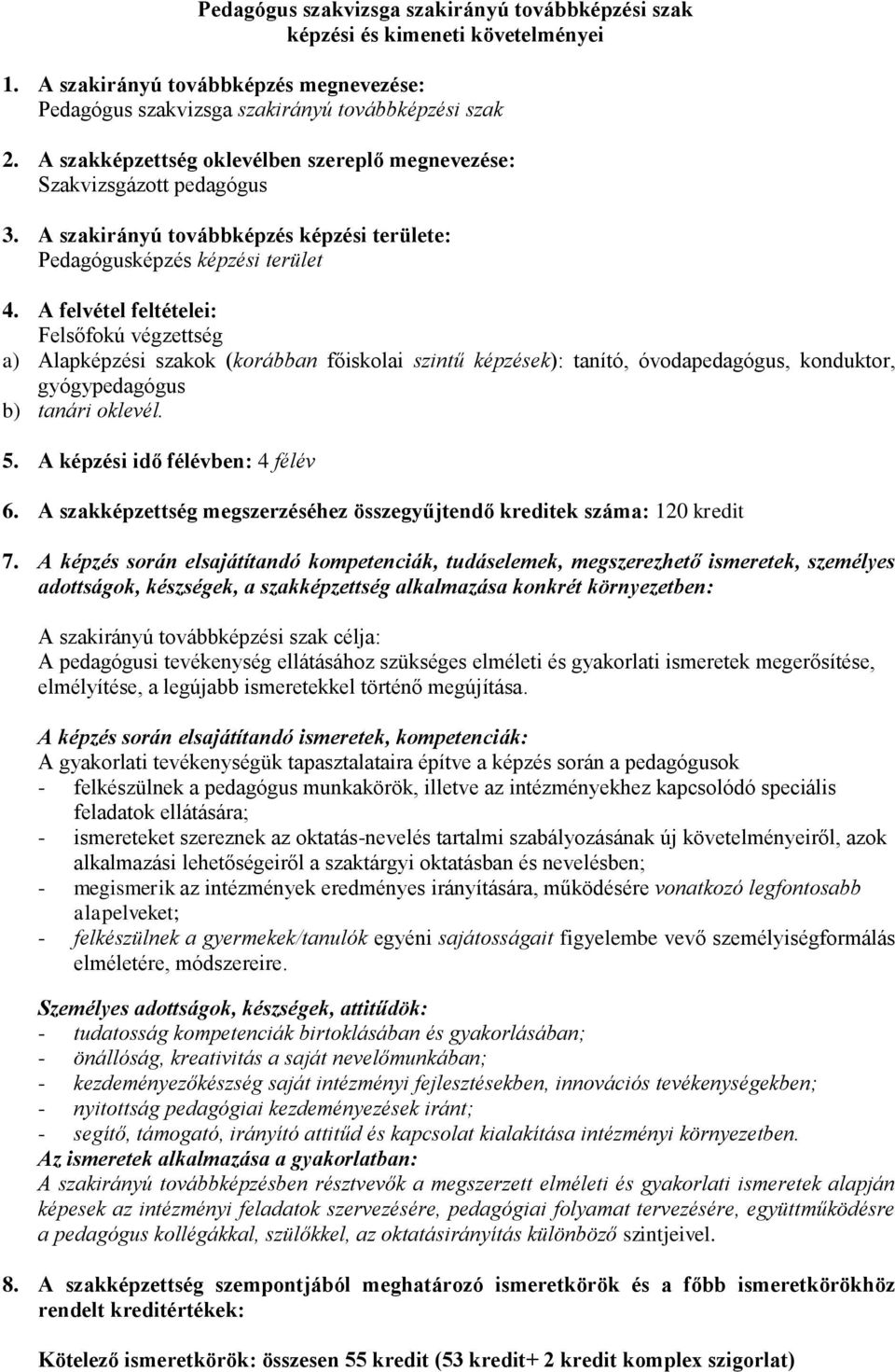 A felvétel feltételei: Felsőfokú végzettség a) Alapképzési szakok (korábban főiskolai szintű képzések): tanító, óvodapedagógus, konduktor, gyógypedagógus b) tanári oklevél. 5.