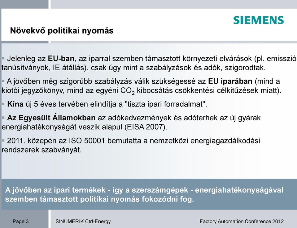 Kína új 5 éves tervében elindítja a "tiszta ipari forradalmat". Az Egyesült Államokban az adókedvezmények és adóterhek az új gyárak energiahatékonyságát veszik alapul (EISA 2007). 2011.