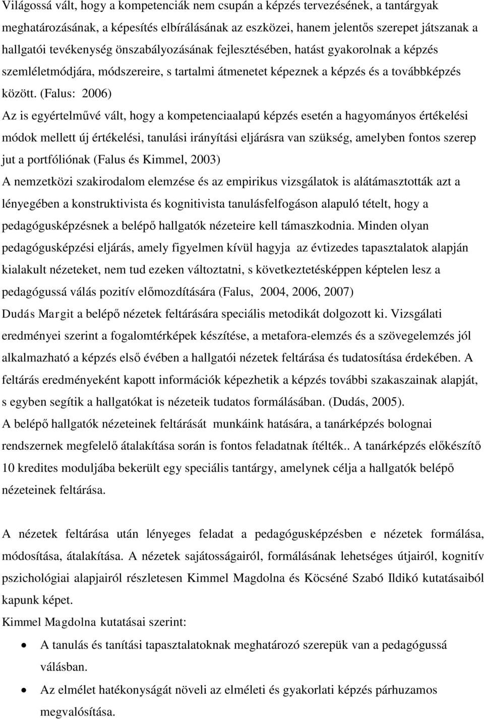 (Falus: 2006) Az is egyértelművé vált, hogy a kompetenciaalapú képzés esetén a hagyományos értékelési módok mellett új értékelési, tanulási irányítási eljárásra van szükség, amelyben fontos szerep