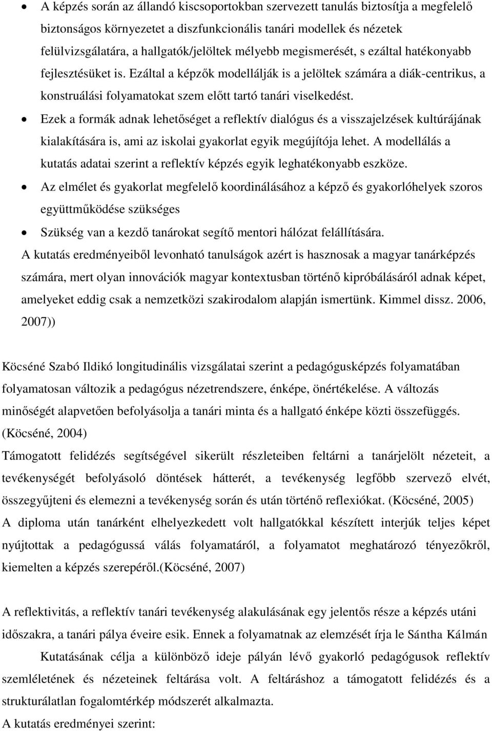 Ezek a formák adnak lehetőséget a reflektív dialógus és a visszajelzések kultúrájának kialakítására is, ami az iskolai gyakorlat egyik megújítója lehet.