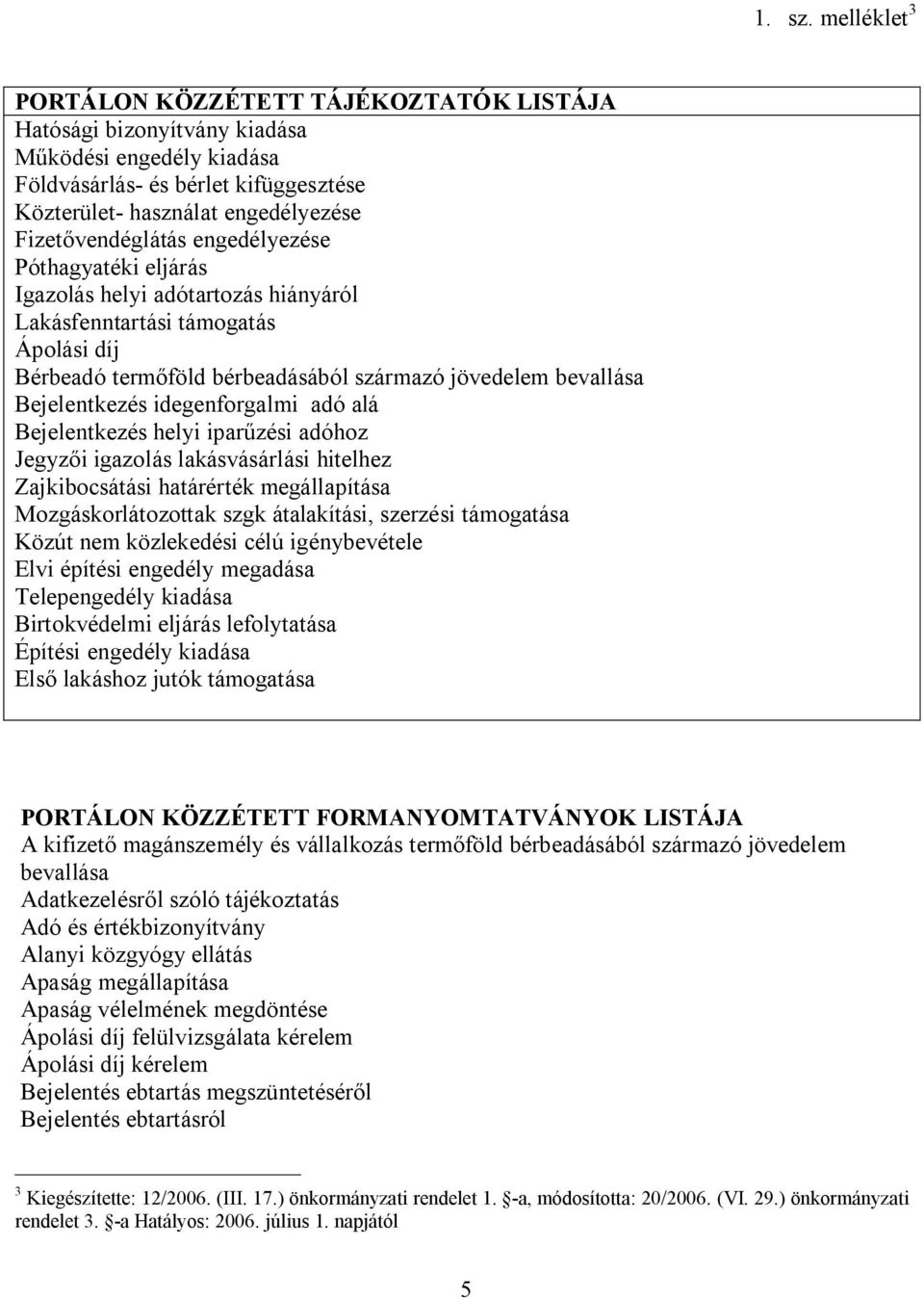 engedélyezése Póthagyatéki eljárás Igazolás helyi adótartozás hiányáról Lakásfenntartási támogatás Ápolási díj Bérbeadó termőföld bérbeadásából származó jövedelem bevallása Bejelentkezés