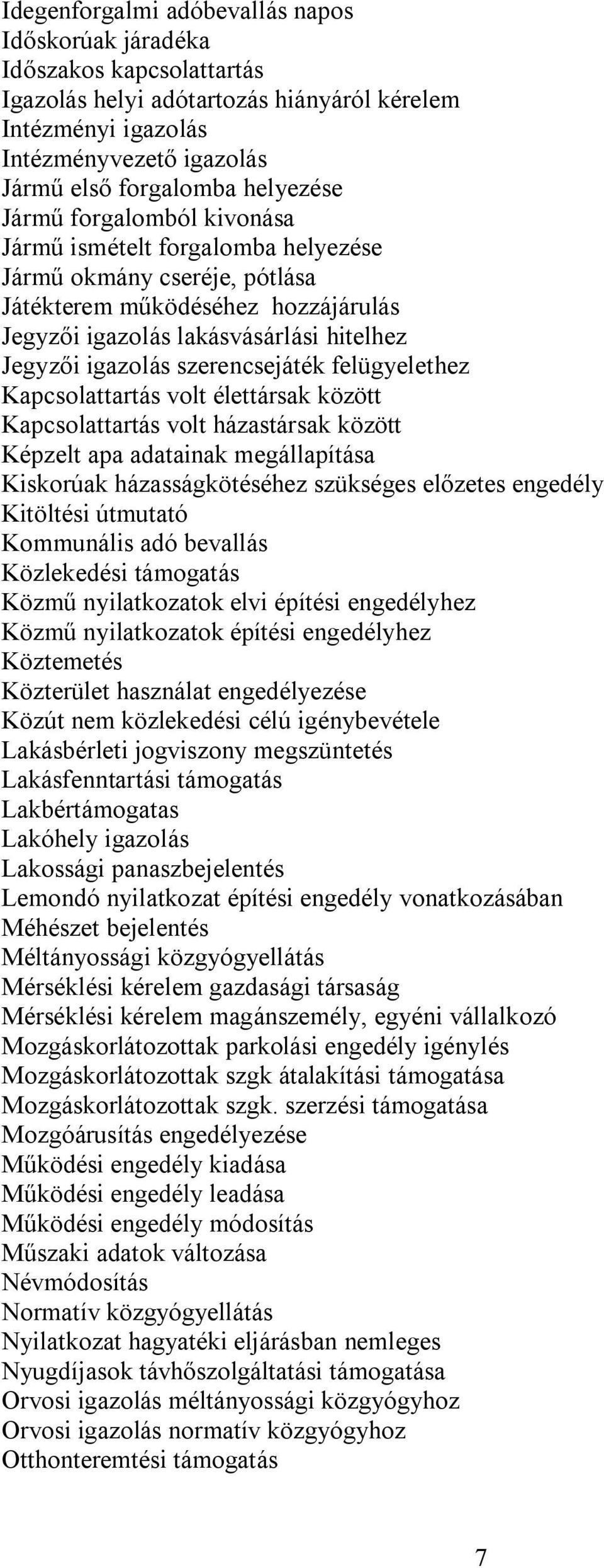 szerencsejáték felügyelethez Kapcsolattartás volt élettársak között Kapcsolattartás volt házastársak között Képzelt apa adatainak megállapítása Kiskorúak házasságkötéséhez szükséges előzetes engedély