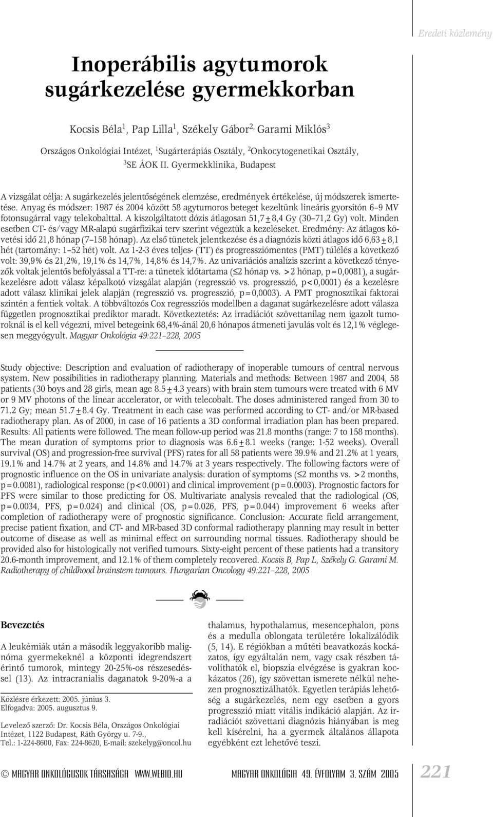 Anyag és módszer: 1987 és 2004 között 58 agytumoros beteget kezeltünk lineáris gyorsítón 6 9 MV fotonsugárral vagy telekobalttal. A kiszolgáltatott dózis átlagosan 51,7±8,4 Gy (30 71,2 Gy) volt.