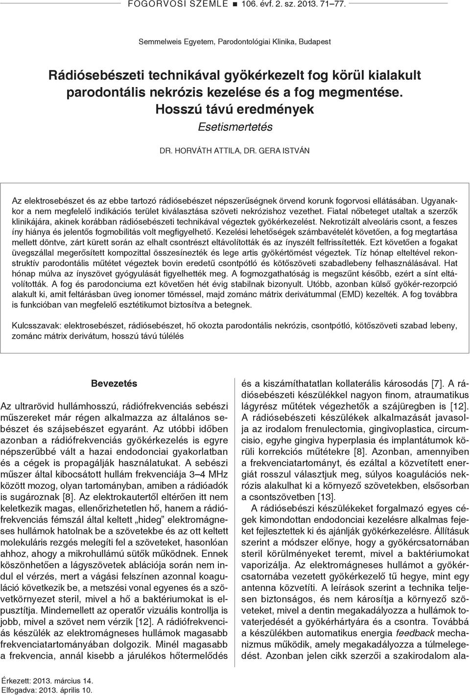 Hosszú távú eredmények Esetismertetés Dr. Horváth Attila, Dr. Gera István Az elektrosebészet és az ebbe tartozó rádiósebészet népszerűségnek örvend korunk fogorvosi ellátásában.