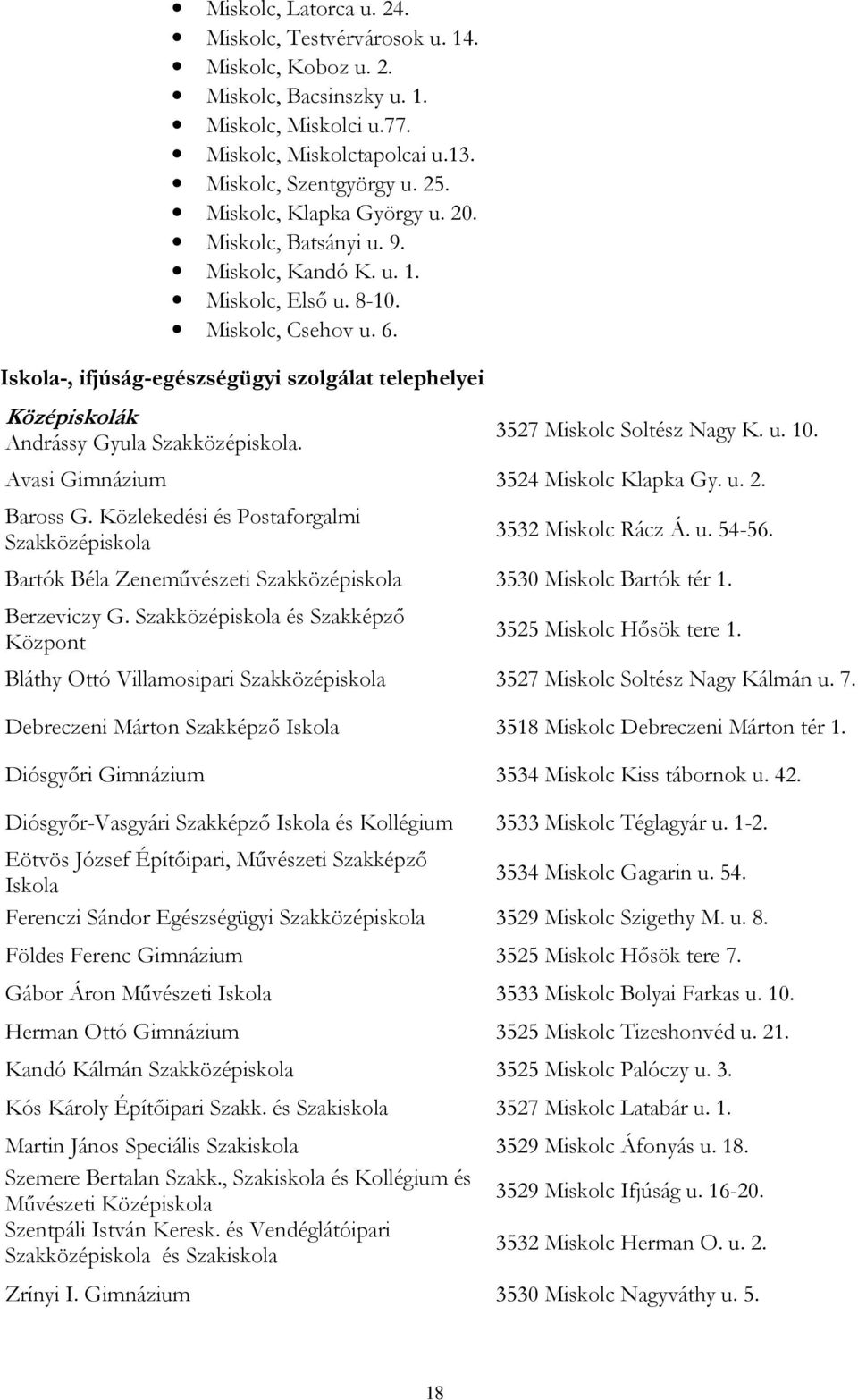 Iskola-, ifjúság-egészségügyi szolgálat telephelyei Középiskolák Andrássy Gyula Szakközépiskola. 3527 Miskolc Soltész Nagy K. u. 10. Avasi Gimnázium 3524 Miskolc Klapka Gy. u. 2. Baross G.