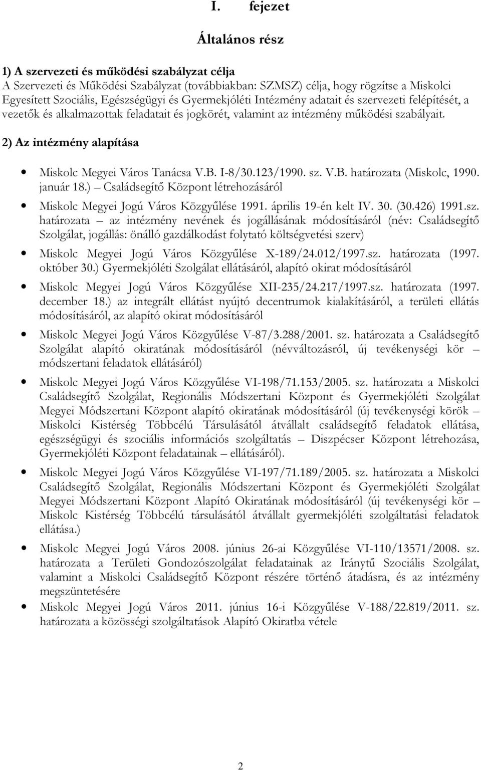 2) Az intézmény alapítása Miskolc Megyei Város Tanácsa V.B. I-8/30.123/1990. sz. V.B. határozata (Miskolc, 1990. január 18.