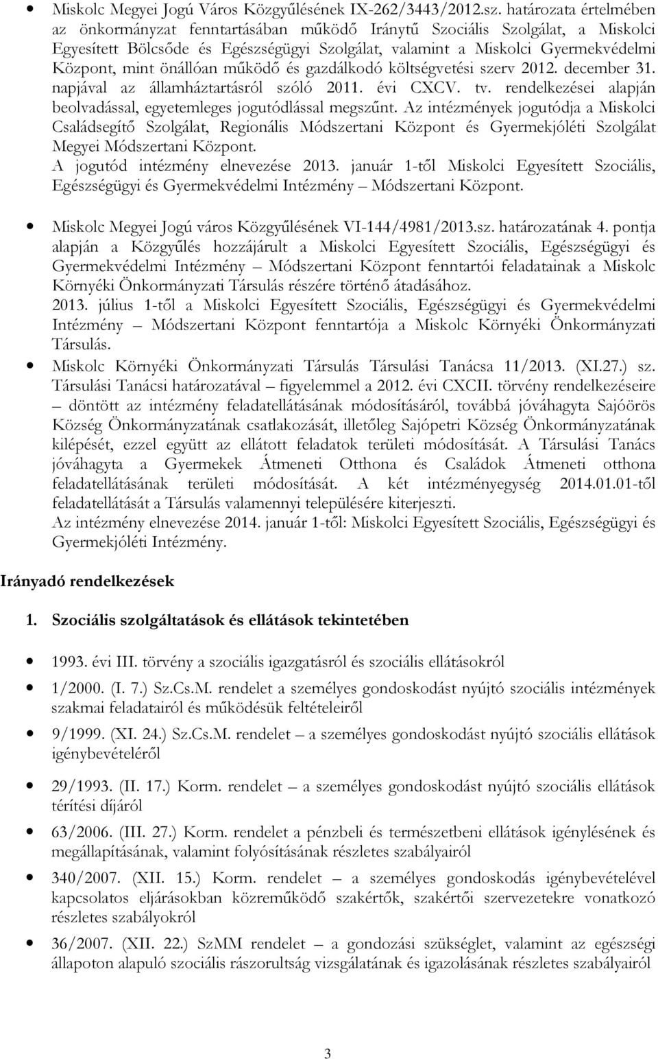 önállóan működő és gazdálkodó költségvetési szerv 2012. december 31. napjával az államháztartásról szóló 2011. évi CXCV. tv. rendelkezései alapján beolvadással, egyetemleges jogutódlással megszűnt.