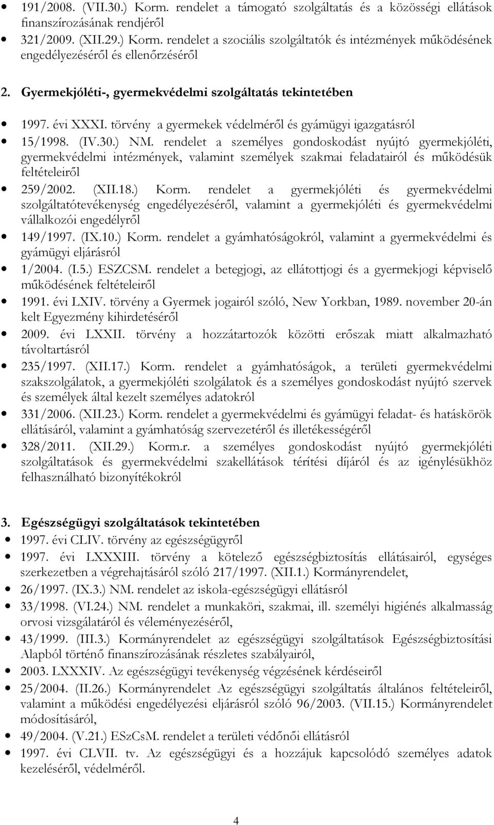 rendelet a személyes gondoskodást nyújtó gyermekjóléti, gyermekvédelmi intézmények, valamint személyek szakmai feladatairól és működésük feltételeiről 259/2002. (XII.18.) Korm.