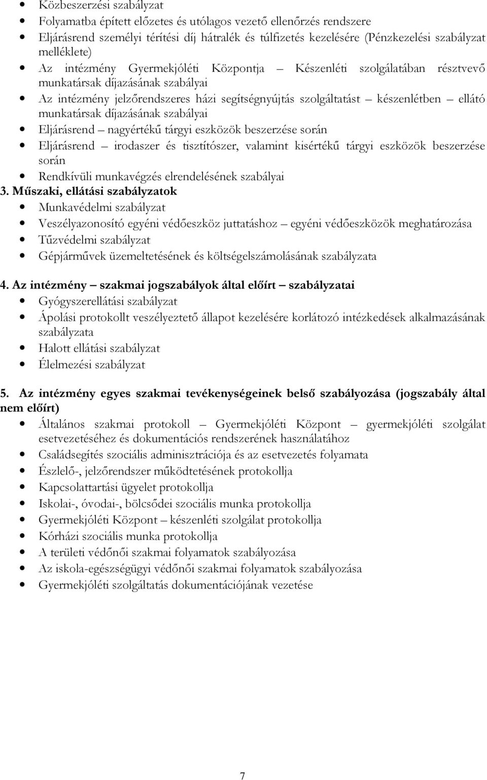 munkatársak díjazásának szabályai Eljárásrend nagyértékű tárgyi eszközök beszerzése során Eljárásrend irodaszer és tisztítószer, valamint kisértékű tárgyi eszközök beszerzése során Rendkívüli