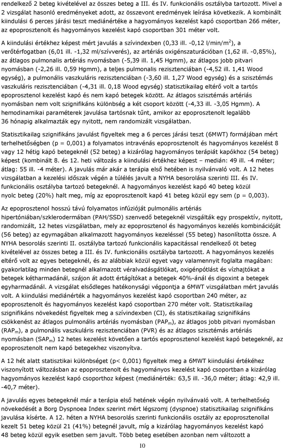 A kiindulási értékhez képest mért javulás a szívindexben (0,33 ill. -0,12 l/min/m 2 ), a verőtérfogatban (6,01 ill. -1,32 ml/szívverés), az artériás oxigénszaturációban (1,62 ill.