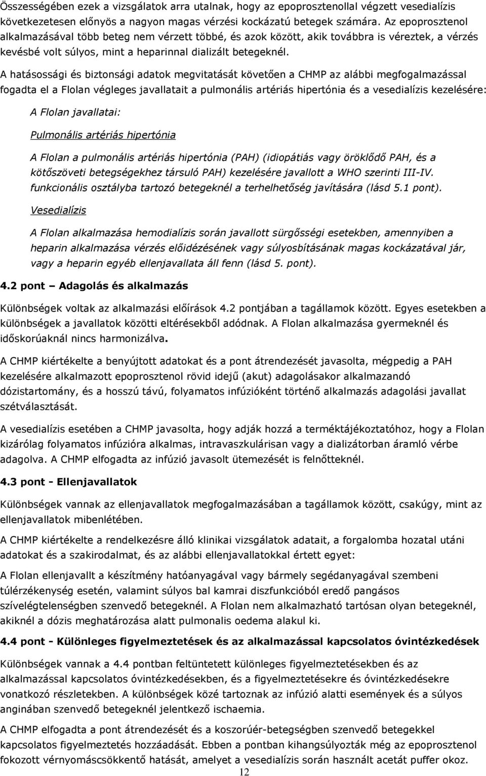 A hatásossági és biztonsági adatok megvitatását követően a CHMP az alábbi megfogalmazással fogadta el a Flolan végleges javallatait a pulmonális artériás hipertónia és a vesedialízis kezelésére: A