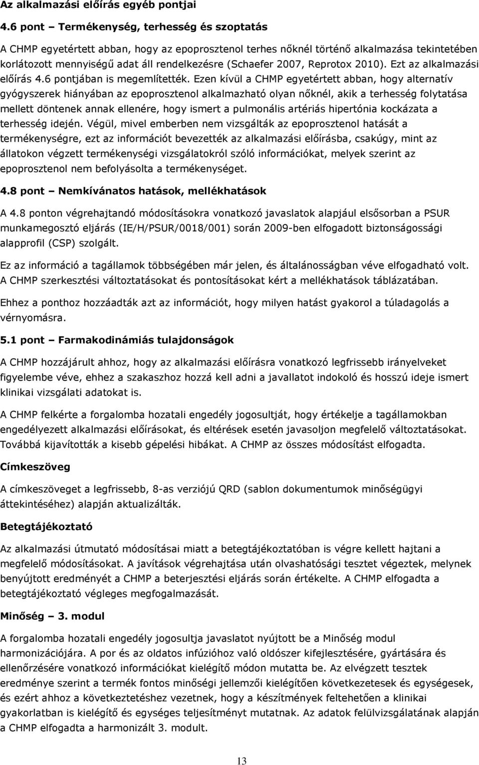 2007, Reprotox 2010). Ezt az alkalmazási előírás 4.6 pontjában is megemlítették.