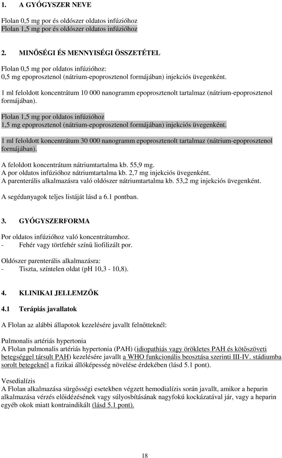 1 ml feloldott koncentrátum 10 000 nanogramm epoprosztenolt tartalmaz (nátrium-epoprosztenol formájában).