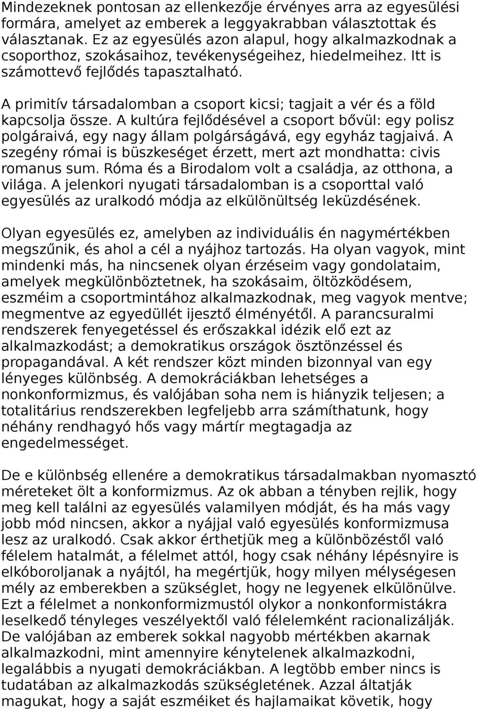 A primitív társadalomban a csoport kicsi; tagjait a vér és a föld kapcsolja össze. A kultúra fejlődésével a csoport bővül: egy polisz polgáraivá, egy nagy állam polgárságává, egy egyház tagjaivá.