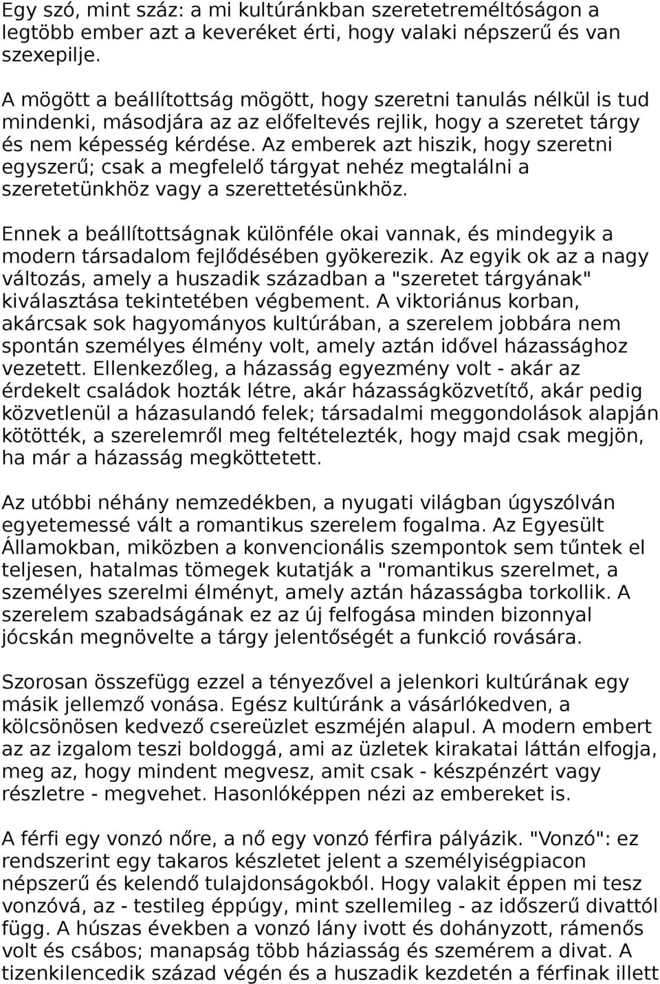 Az emberek azt hiszik, hogy szeretni egyszerű; csak a megfelelő tárgyat nehéz megtalálni a szeretetünkhöz vagy a szerettetésünkhöz.