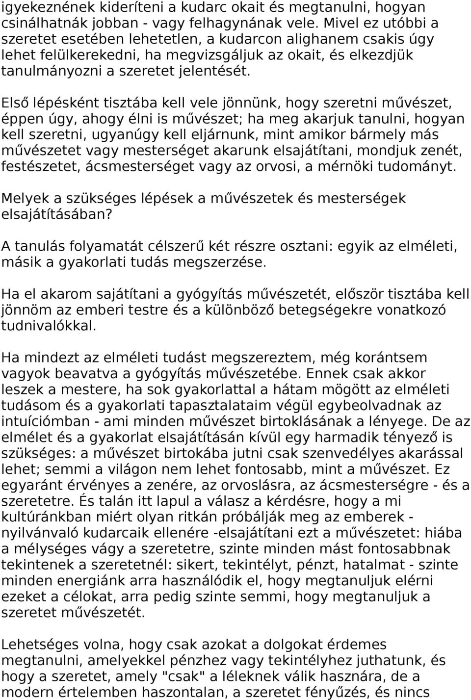 Első lépésként tisztába kell vele jönnünk, hogy szeretni művészet, éppen úgy, ahogy élni is művészet; ha meg akarjuk tanulni, hogyan kell szeretni, ugyanúgy kell eljárnunk, mint amikor bármely más