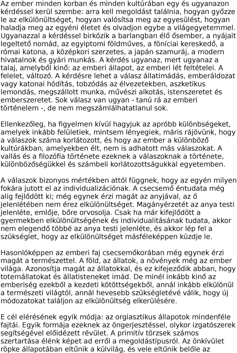 Ugyanazzal a kérdéssel birkózik a barlangban élő ősember, a nyájait legeltető nomád, az egyiptomi földműves, a föníciai kereskedő, a római katona, a középkori szerzetes, a japán szamuráj, a modern