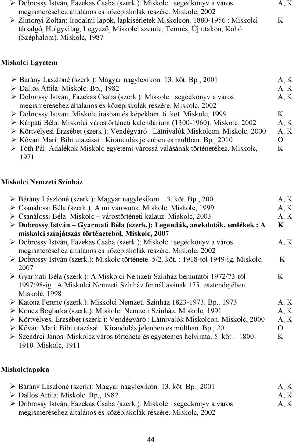 Miskolc, 2002 örtvélyesi Erzsébet (szerk.): Vendégváró : Látnivalók Miskolcon. Miskolc, 2000 ővári Mari: Bibi utazásai : irándulás jelenben és múltban. Bp.