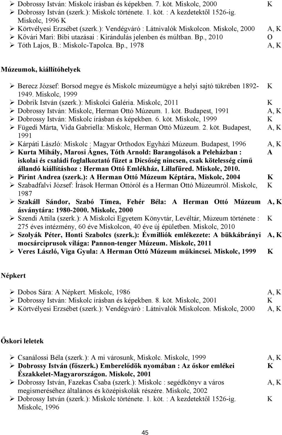 , 2010 Tóth Lajos, B.: Miskolc-Tapolca. Bp., 1978 A, A, Múzeumok, kiállítóhelyek Berecz József: Borsod megye és Miskolc múzeumügye a helyi sajtó tükrében 1892-1949. Miskolc, 1999 Dobrik István (szerk.