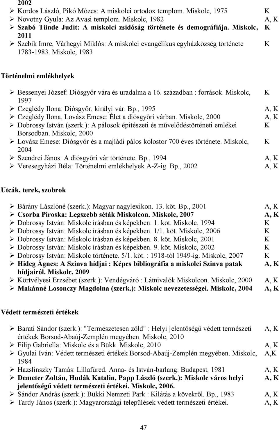 században : források. Miskolc, 1997 Czeglédy Ilona: Diósgyőr, királyi vár. Bp., 1995 Czeglédy Ilona, Lovász Emese: Élet a diósgyőri várban. Miskolc, 2000 Dobrossy István (szerk.