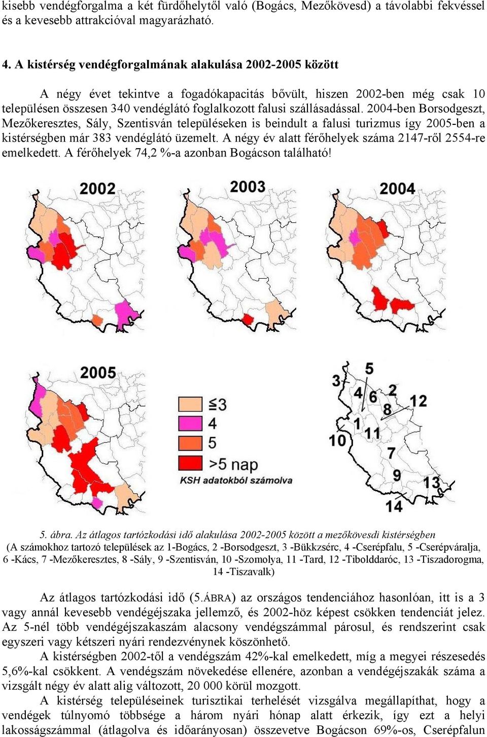 szállásadással. 2004-ben Borsodgeszt, Mezőkeresztes, Sály, Szentisván településeken is beindult a falusi turizmus így 2005-ben a kistérségben már 383 vendéglátó üzemelt.