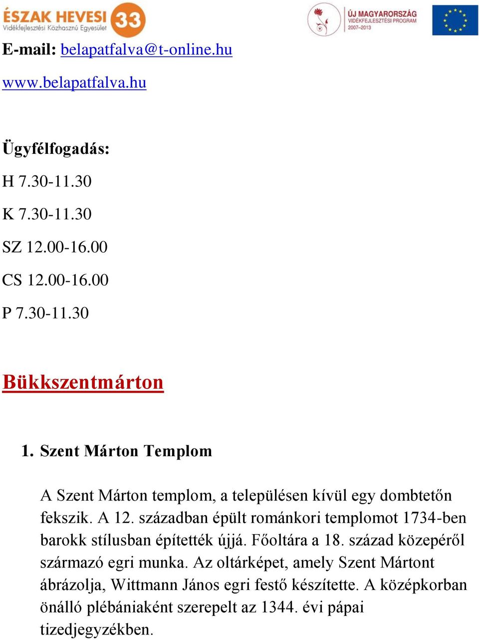 században épült románkori templomot 1734-ben barokk stílusban építették újjá. Főoltára a 18. század közepéről származó egri munka.