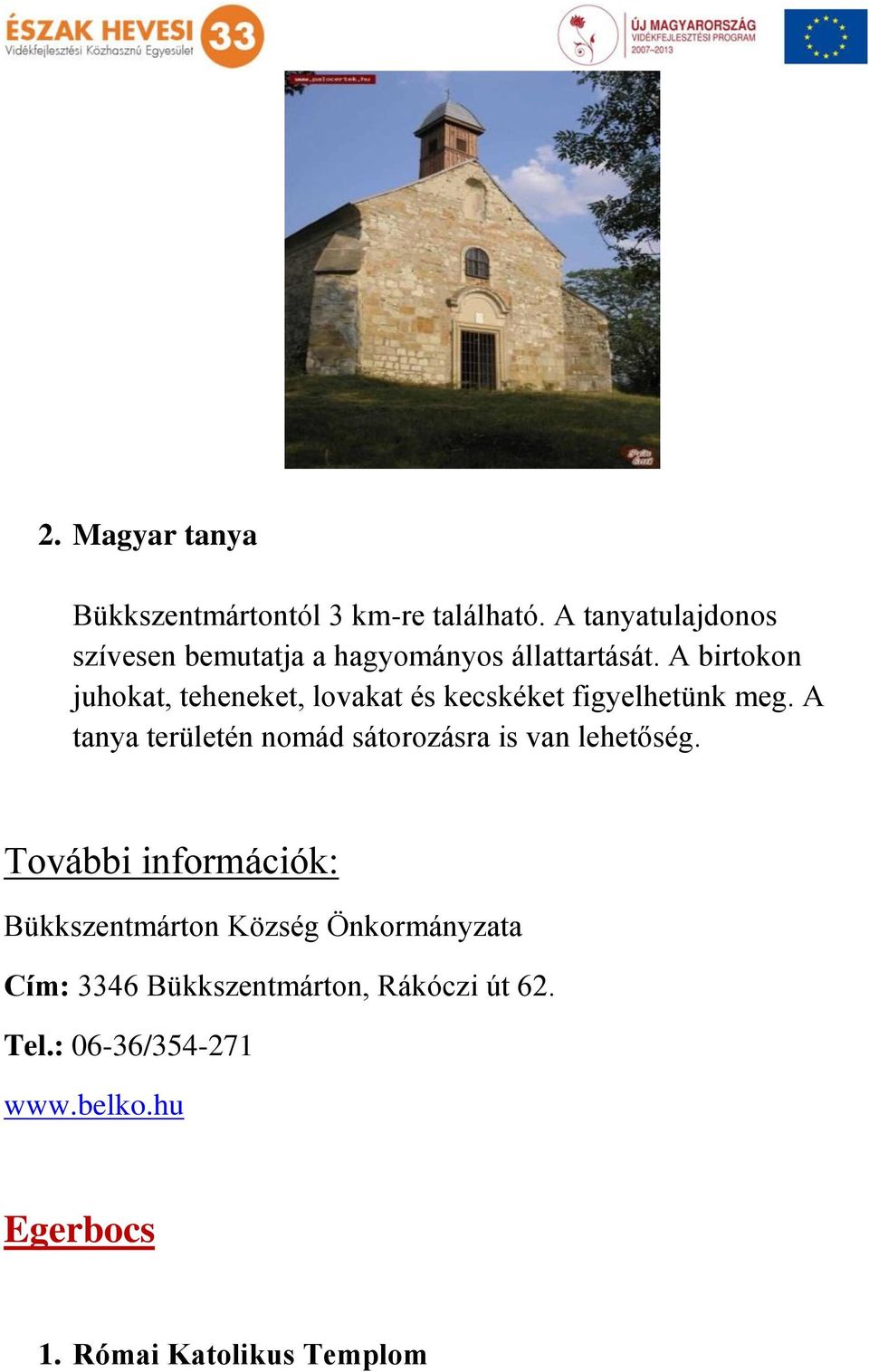 A birtokon juhokat, teheneket, lovakat és kecskéket figyelhetünk meg.