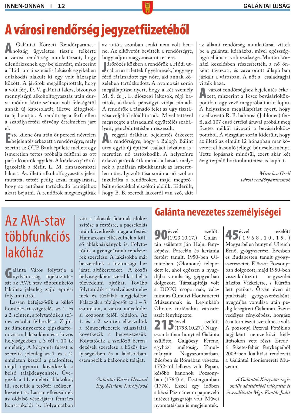 galántai lakos, bizonyos mennyiségű alkoholfogyasztás után durva módon kérte számon volt feleségétől annak új kapcsolatát, illetve kifogásolta új barátját.