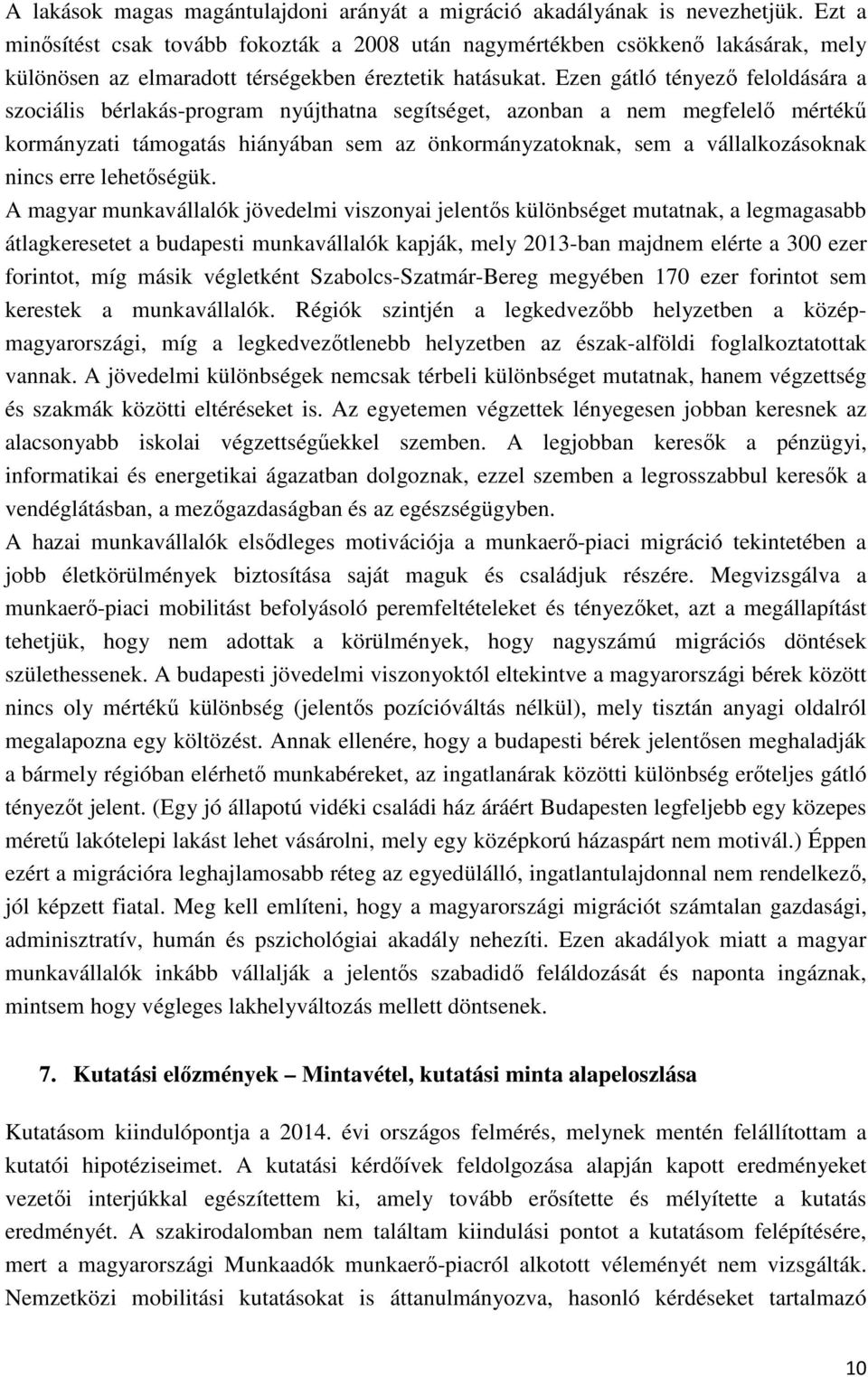 Ezen gátló tényező feloldására a szociális bérlakás-program nyújthatna segítséget, azonban a nem megfelelő mértékű kormányzati támogatás hiányában sem az önkormányzatoknak, sem a vállalkozásoknak