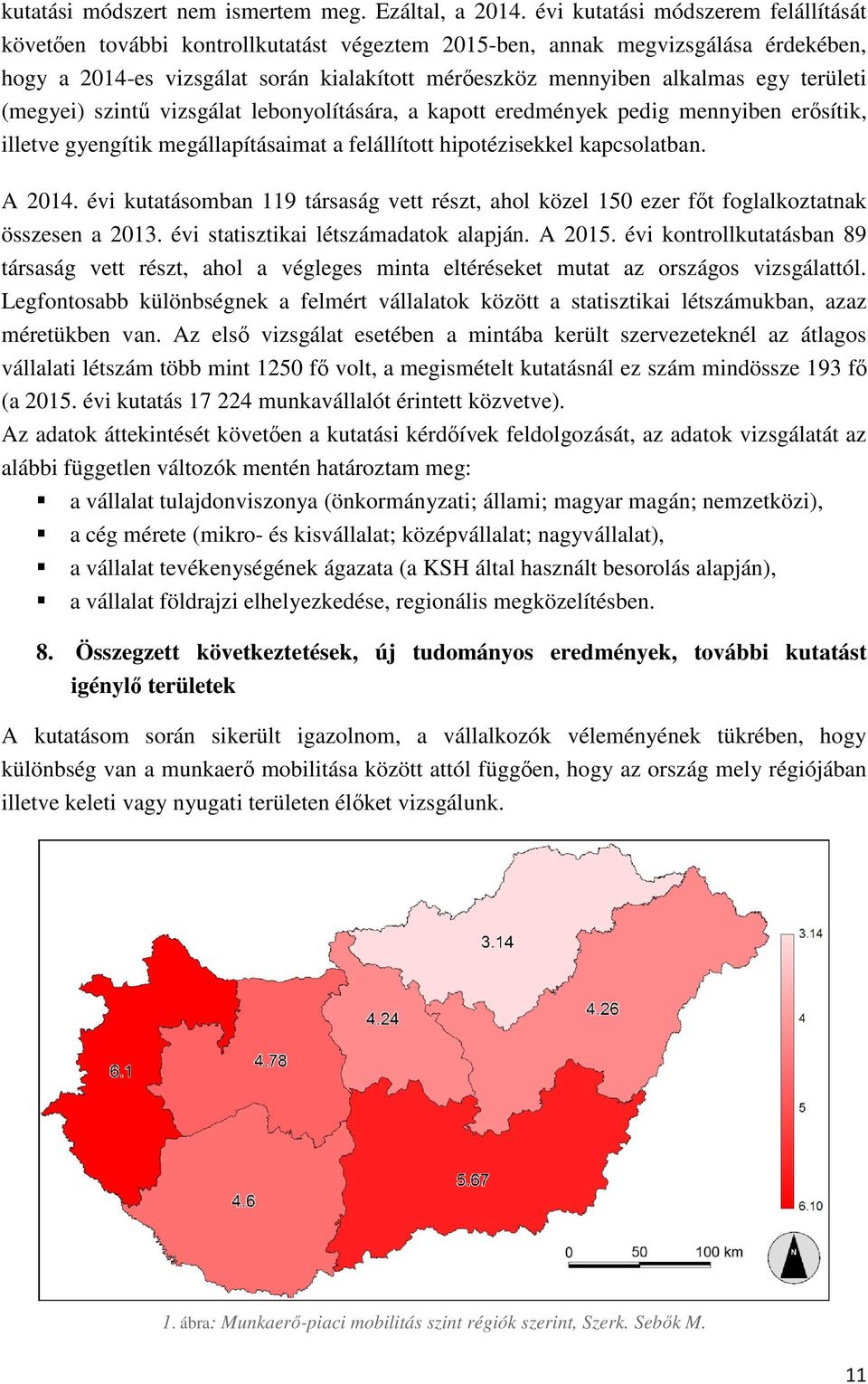 területi (megyei) szintű vizsgálat lebonyolítására, a kapott eredmények pedig mennyiben erősítik, illetve gyengítik megállapításaimat a felállított hipotézisekkel kapcsolatban. A 2014.