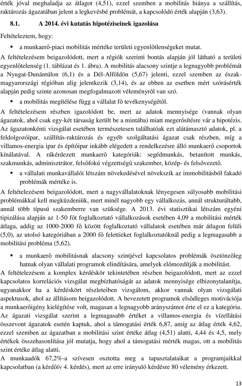 A feltételezésem beigazolódott, mert a régiók szerinti bontás alapján jól látható a területi egyenlőtelenség (1. táblázat és 1. ábra).