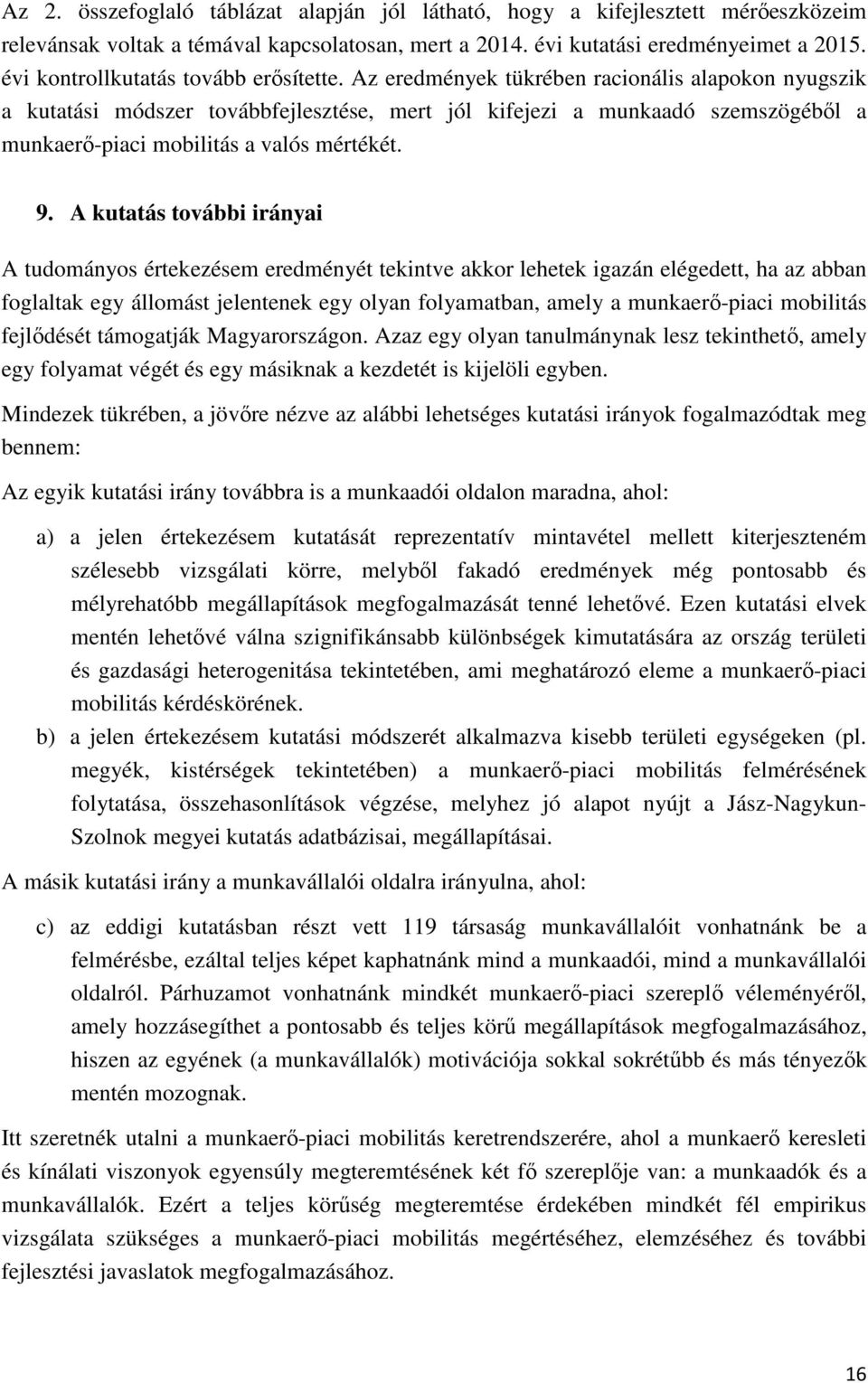 Az eredmények tükrében racionális alapokon nyugszik a kutatási módszer továbbfejlesztése, mert jól kifejezi a munkaadó szemszögéből a munkaerő-piaci mobilitás a valós mértékét. 9.