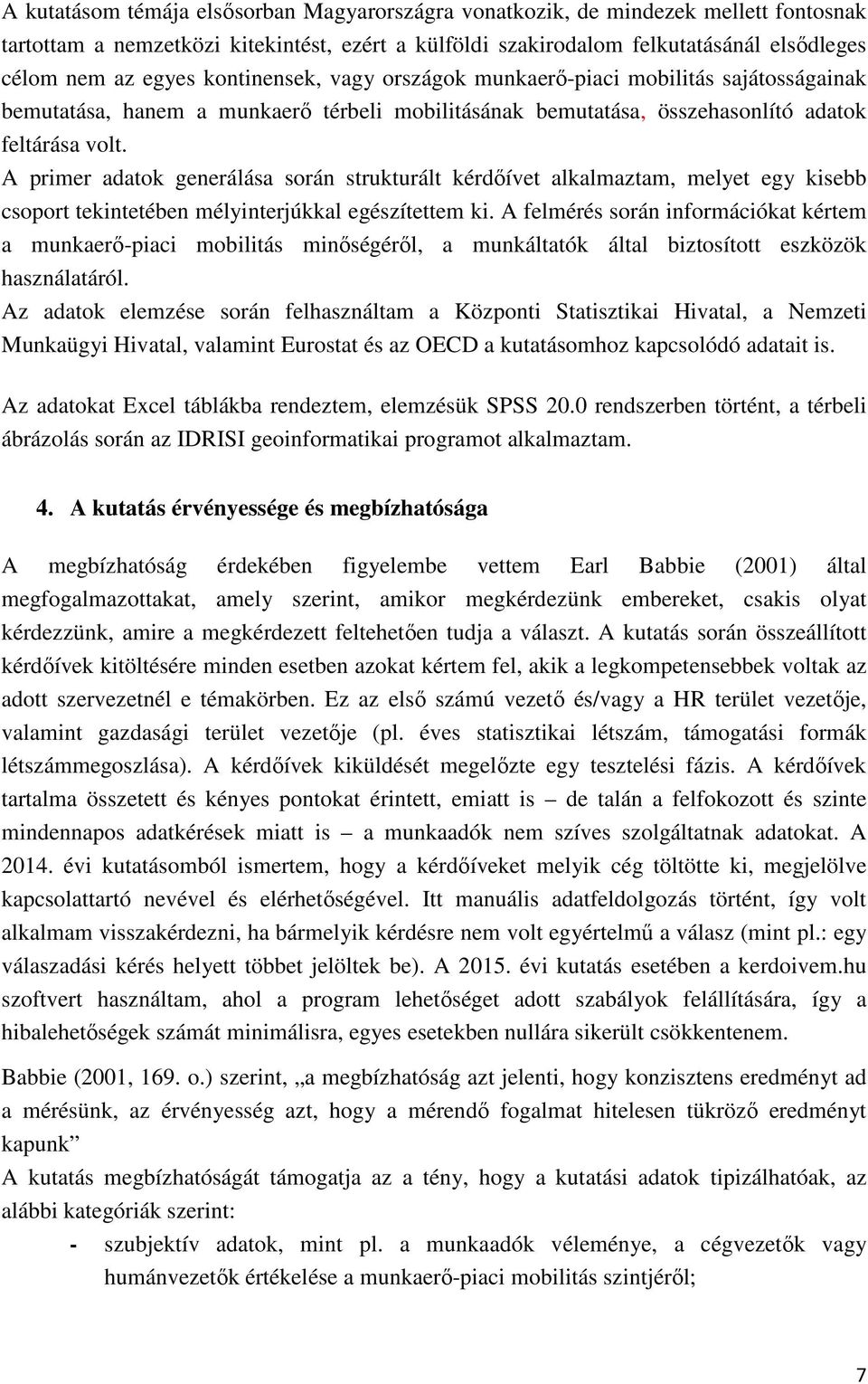 A primer adatok generálása során strukturált kérdőívet alkalmaztam, melyet egy kisebb csoport tekintetében mélyinterjúkkal egészítettem ki.