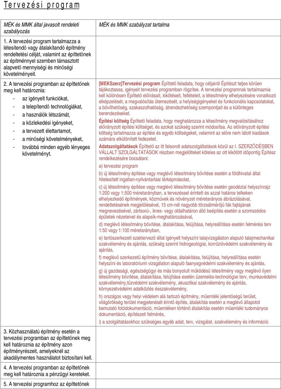 2. A tervezési programban az építtetőnek meg kell határoznia: - az igényelt funkciókat, - a telepítendő technológiákat, - a használók létszámát, - a közlekedési igényeket, - a tervezett élettartamot,