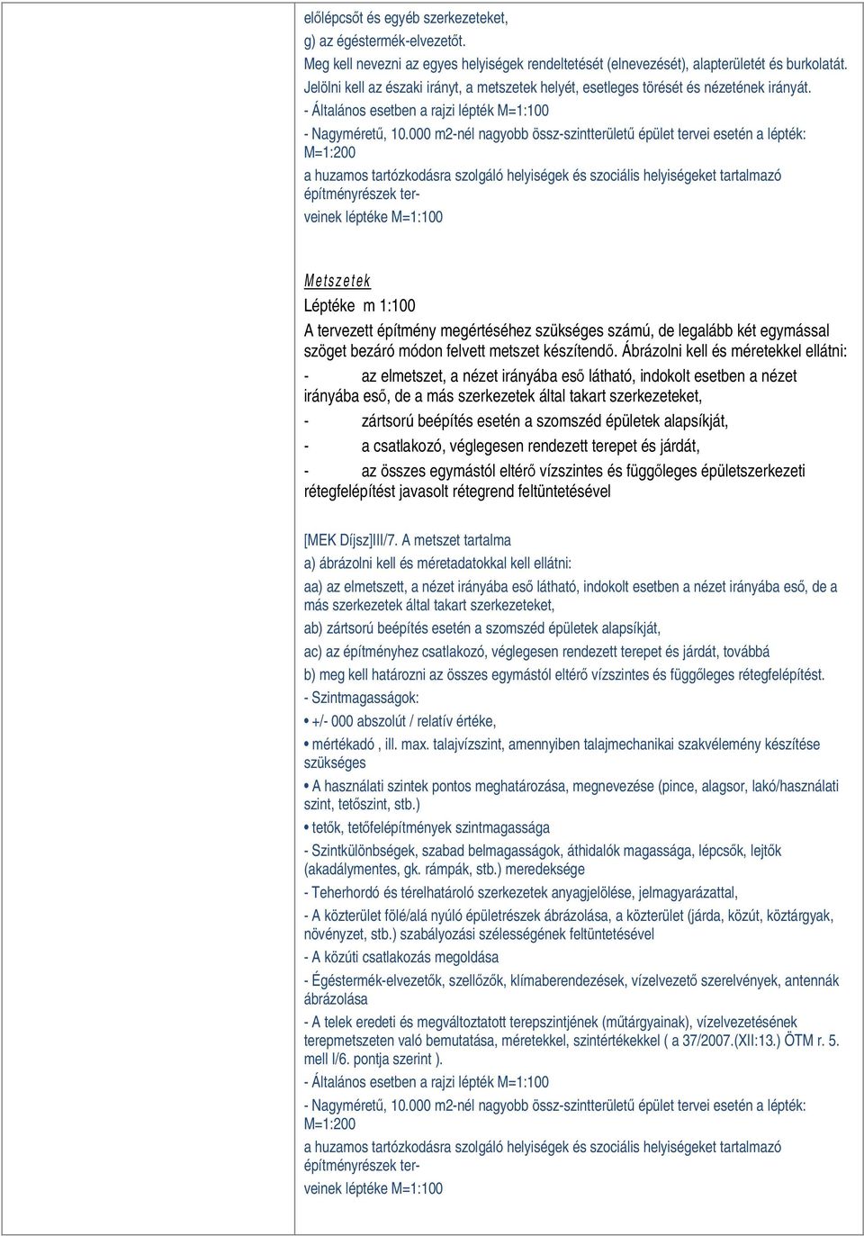 000 m2-nél nagyobb össz-szintterületű épület tervei esetén a lépték: M=1:200 a huzamos tartózkodásra szolgáló helyiségek és szociális helyiségeket tartalmazó építményrészek terveinek léptéke M=1:100