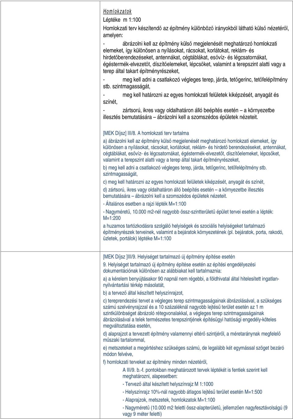 valamint a terepszint alatti vagy a terep által takart építményrészeket, - meg kell adni a csatlakozó végleges terep, járda, tetőgerinc, tetőfelépítmény stb.
