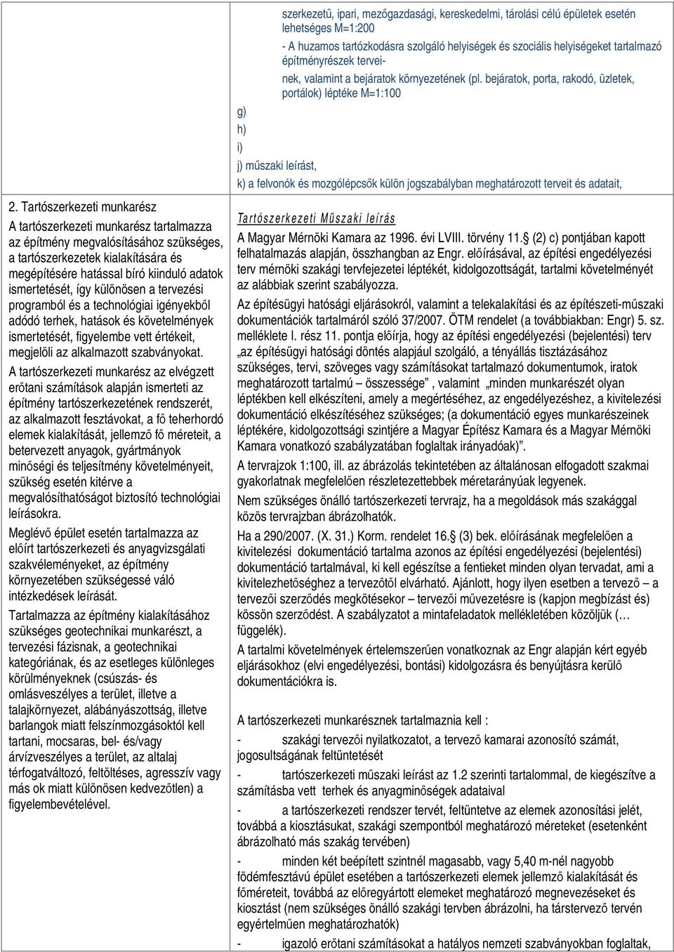 bejáratok, porta, rakodó, üzletek, portálok) léptéke M=1:100 j) műszaki leírást, k) a felvonók és mozgólépcsők külön jogszabályban meghatározott terveit és adatait, 2.