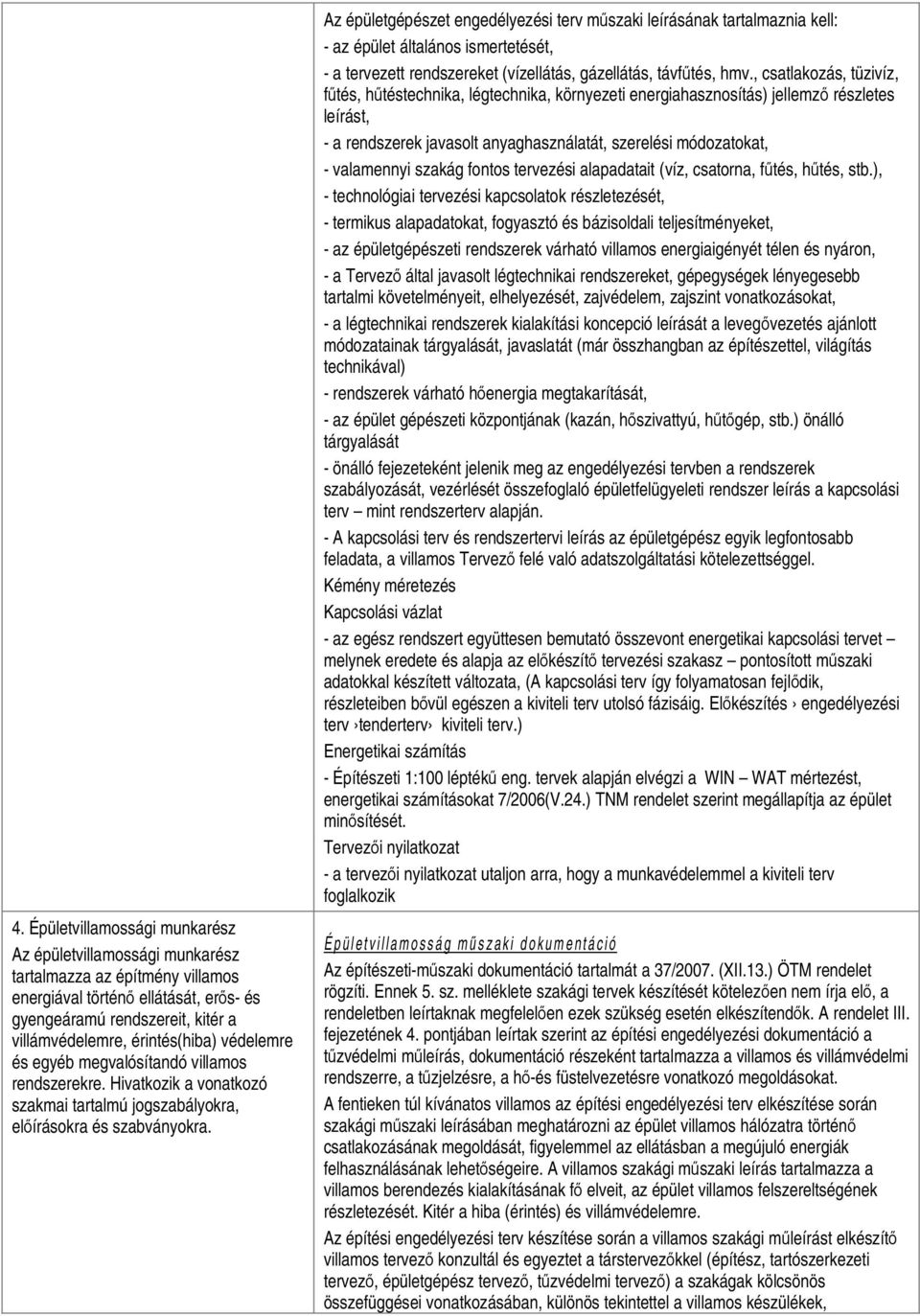 Az épületgépészet engedélyezési terv műszaki leírásának tartalmaznia kell: - az épület általános ismertetését, - a tervezett rendszereket (vízellátás, gázellátás, távfűtés, hmv.