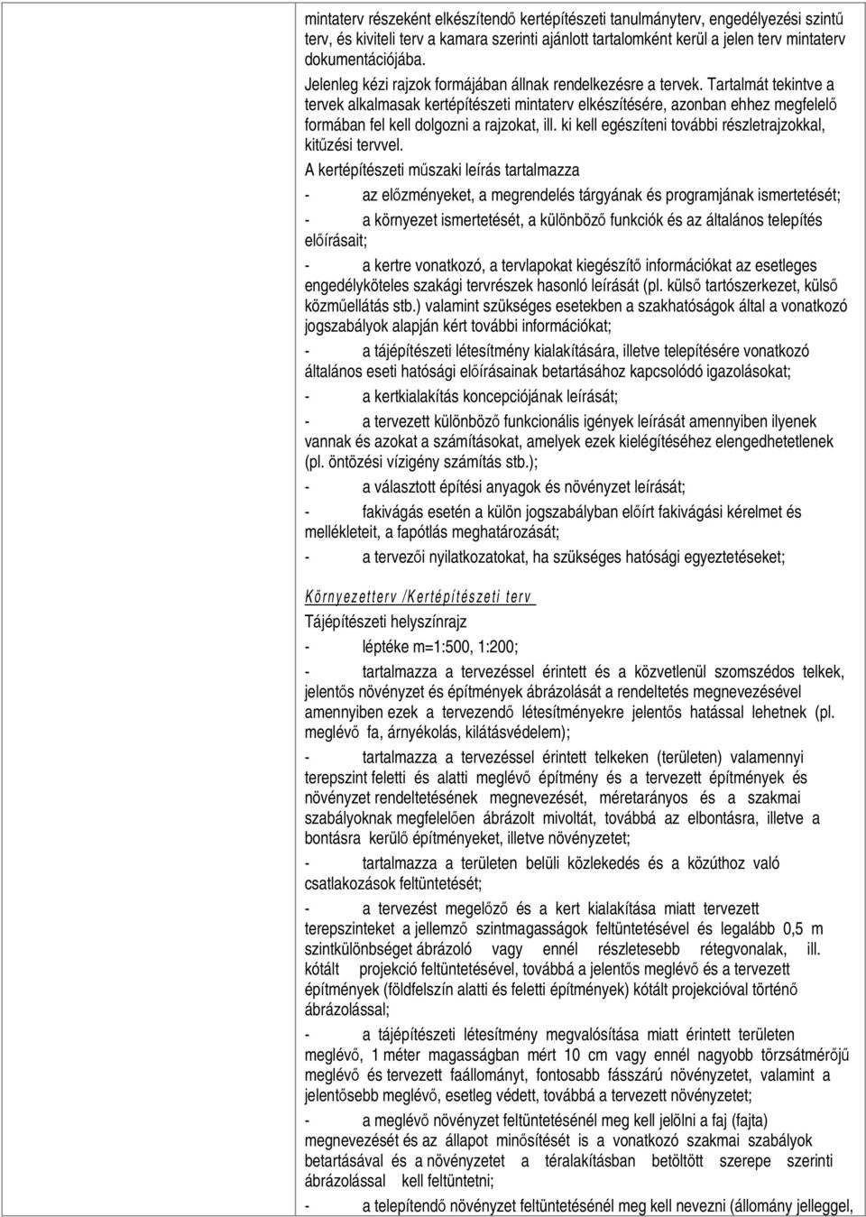 Tartalmát tekintve a tervek alkalmasak kertépítészeti mintaterv elkészítésére, azonban ehhez megfelelő formában fel kell dolgozni a rajzokat, ill.