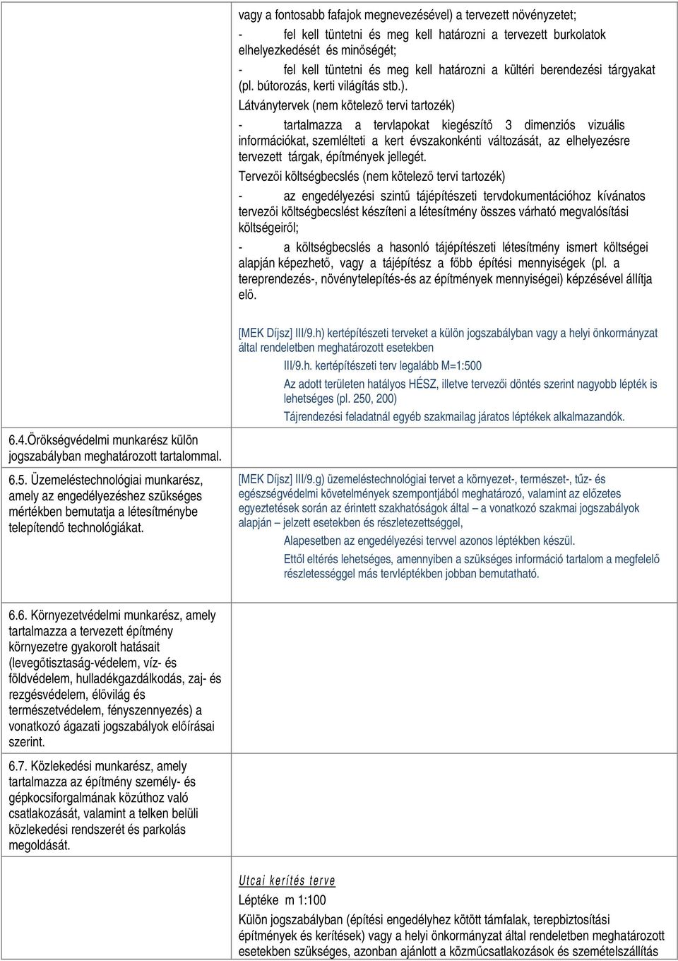 Látványtervek (nem kötelező tervi tartozék) - tartalmazza a tervlapokat kiegészítő 3 dimenziós vizuális információkat, szemlélteti a kert évszakonkénti változását, az elhelyezésre tervezett tárgak,