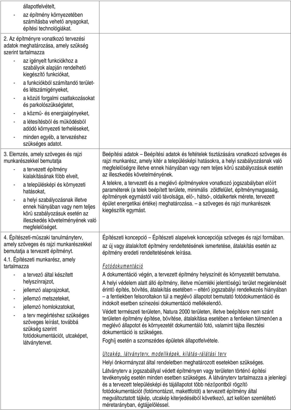 területés létszámigényeket, - a közúti forgalmi csatlakozásokat és parkolószükségletet, - a közmű- és energiaigényeket, - a létesítésből és működésből adódó környezeti terheléseket, - minden egyéb, a