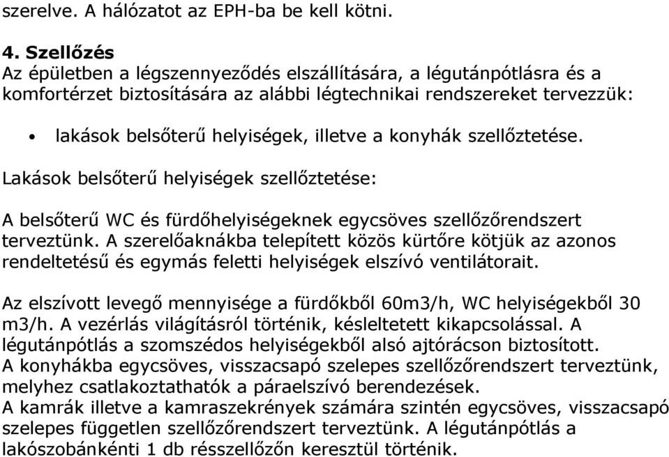 konyhák szellőztetése. Lakások belsőterű helyiségek szellőztetése: A belsőterű WC és fürdőhelyiségeknek egycsöves szellőzőrendszert terveztünk.