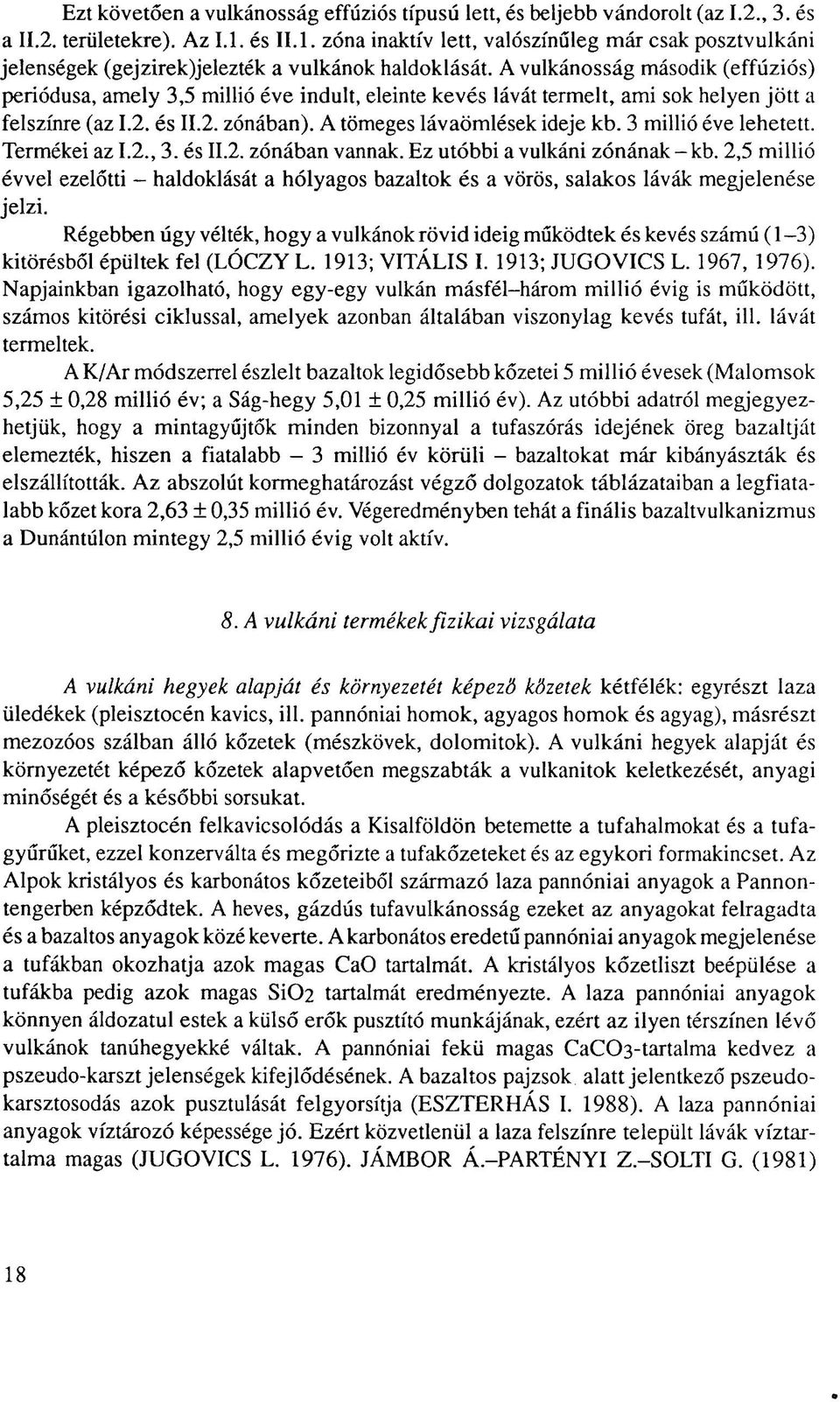 A vulkánosság második (effúziós) periódusa, amely 3,5 millió éve indult, eleinte kevés lávát termelt, ami sok helyen jött a felszínre (az 1.2. és II.2. zónában). A tömeges lávaömlések ideje kb.