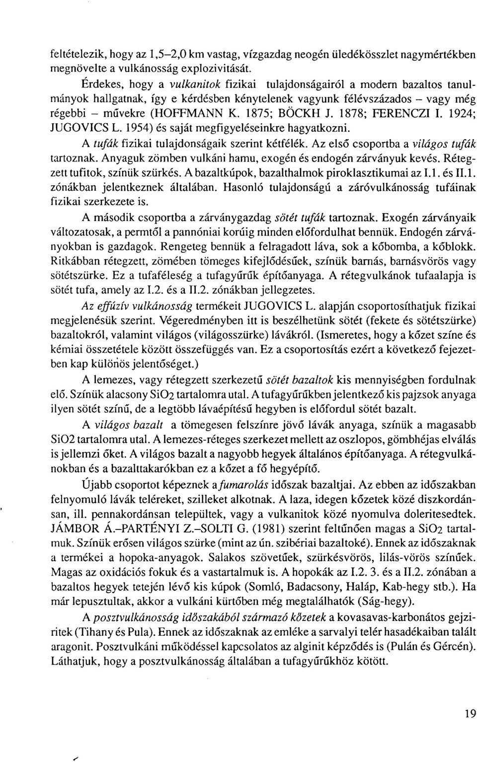 1878; FERENCZI I. 1924; JUGOVICS L. 1954) és saját megfigyeléseinkre hagyatkozni. A tufák fizikai tulajdonságaik szerint kétfélék. Az első csoportba a világos tufák tartoznak.